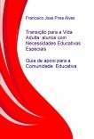 TRANSIÇÃO DA ESCOLA PARA A VIDA ADULTA: JOVENS COM NECESSIDADES EDUCATIVAS ESPECIAIS / GUIA DE APOIO PARA A COMUNIDADE EDUCATIVA