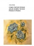 COMO PINTAR ROSAS AZUIS SOBRE TECIDO PASSO A PASSO.